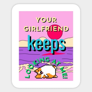 your girlfriend keeps looking at me Sticker